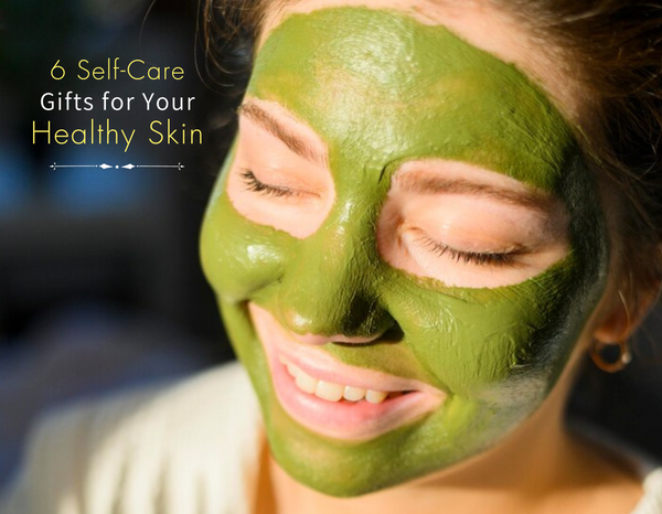 6 Self-Care Gifts for Your Healthy Skin 