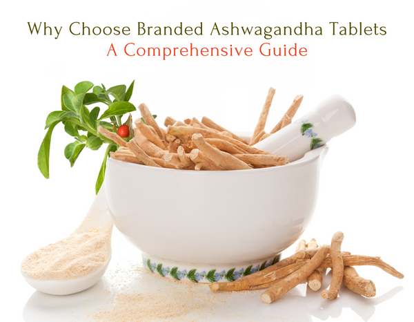 Why Choose Branded Ashwagandha Tablets: A Comprehensive Guide